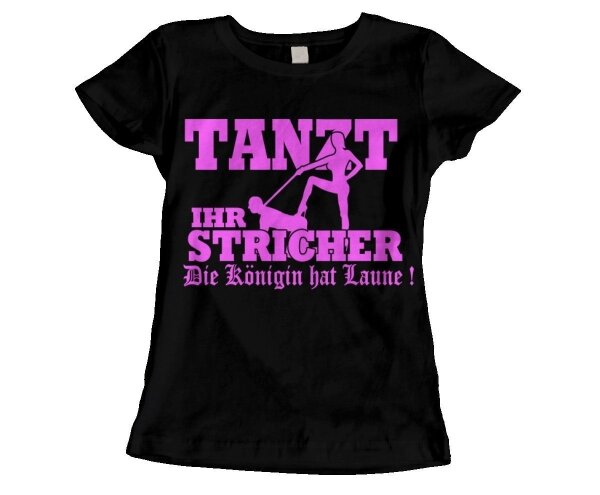 Tanzt Ihr Stricher Die K&ouml;nigin hat Laune Funshirt Spassshirt