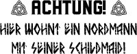 Achtung Hier Wohnt ein Nordmann mit seiner Schildmaid...